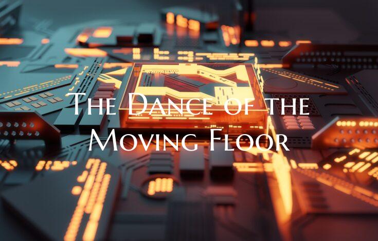 The Dance of the Moving Floor
