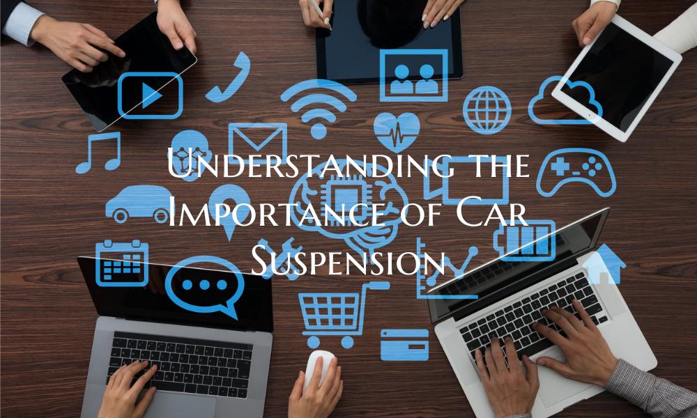 Understanding the Importance of Car Suspension